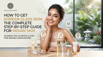 How to Get Korean Glass Skin The Complete Step-by-Step Guide for Indian Skin